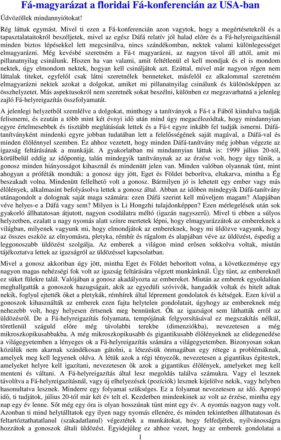 lépésekkel lett megcsinálva, nincs szándékomban, nektek valami különlegességet elmagyarázni. Még kevésbé szeretném a Fá-t magyarázni, az nagyon távol áll attól, amit mi pillanatnyilag csinálunk.