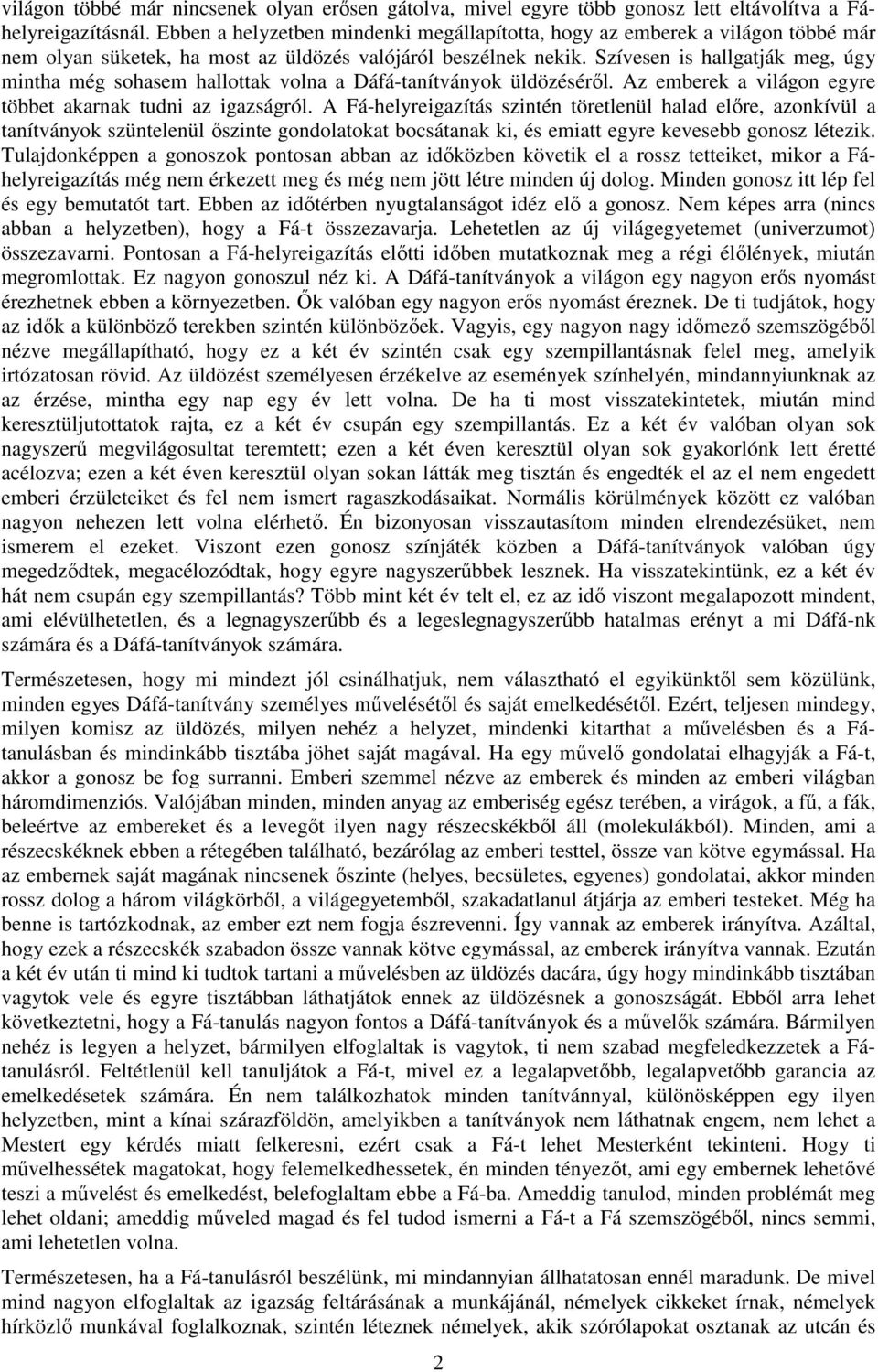 Szívesen is hallgatják meg, úgy mintha még sohasem hallottak volna a Dáfá-tanítványok üldözéséről. Az emberek a világon egyre többet akarnak tudni az igazságról.