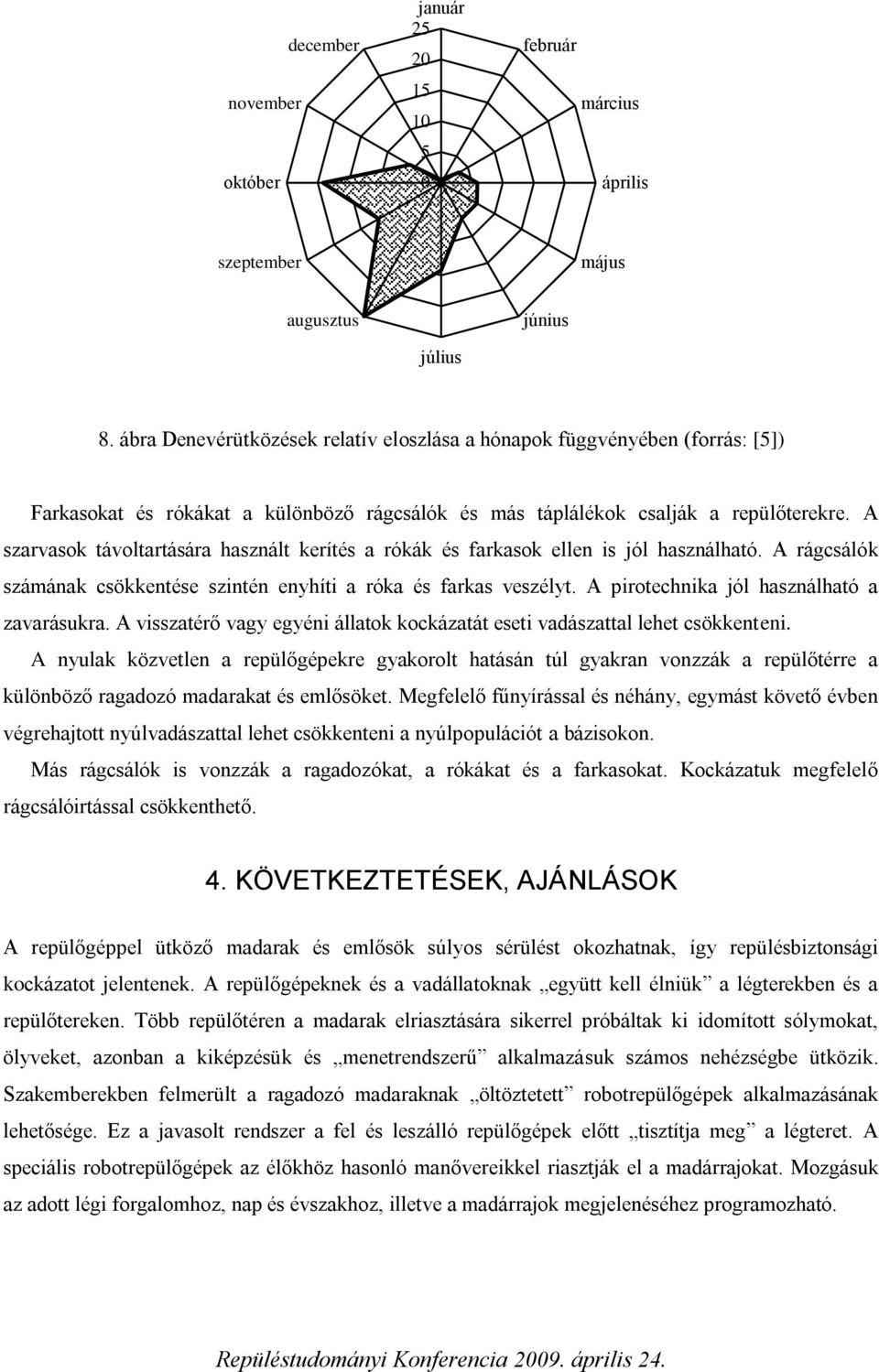 A szarvasok távoltartására használt kerítés a rókák és farkasok ellen is jól használható. A rágcsálók számának csökkentése szintén enyhíti a róka és farkas veszélyt.