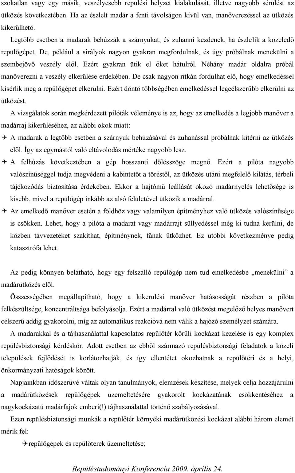 De, például a sirályok nagyon gyakran megfordulnak, és úgy próbálnak menekülni a szembejövő veszély elől. Ezért gyakran ütik el őket hátulról.