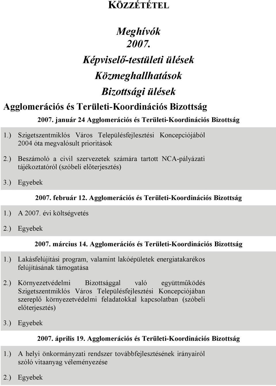 ) Beszámoló a civil szervezetek számára tartott NCA-pályázati tájékoztatóról (szóbeli előterjesztés) 3.) Egyebek 2007. február 12. Agglomerációs és Területi-Koordinációs Bizottság 1.) A 2007.