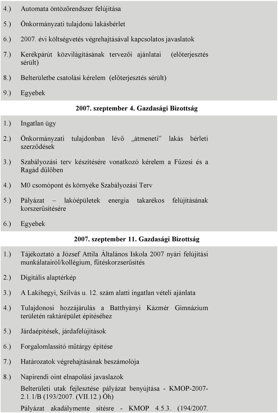 Gazdasági Bizottság 2.) Önkormányzati tulajdonban lévő átmeneti lakás bérleti szerződések 3.) Szabályozási terv készítésére vonatkozó kérelem a Fűzesi és a Ragád dűlőben 4.