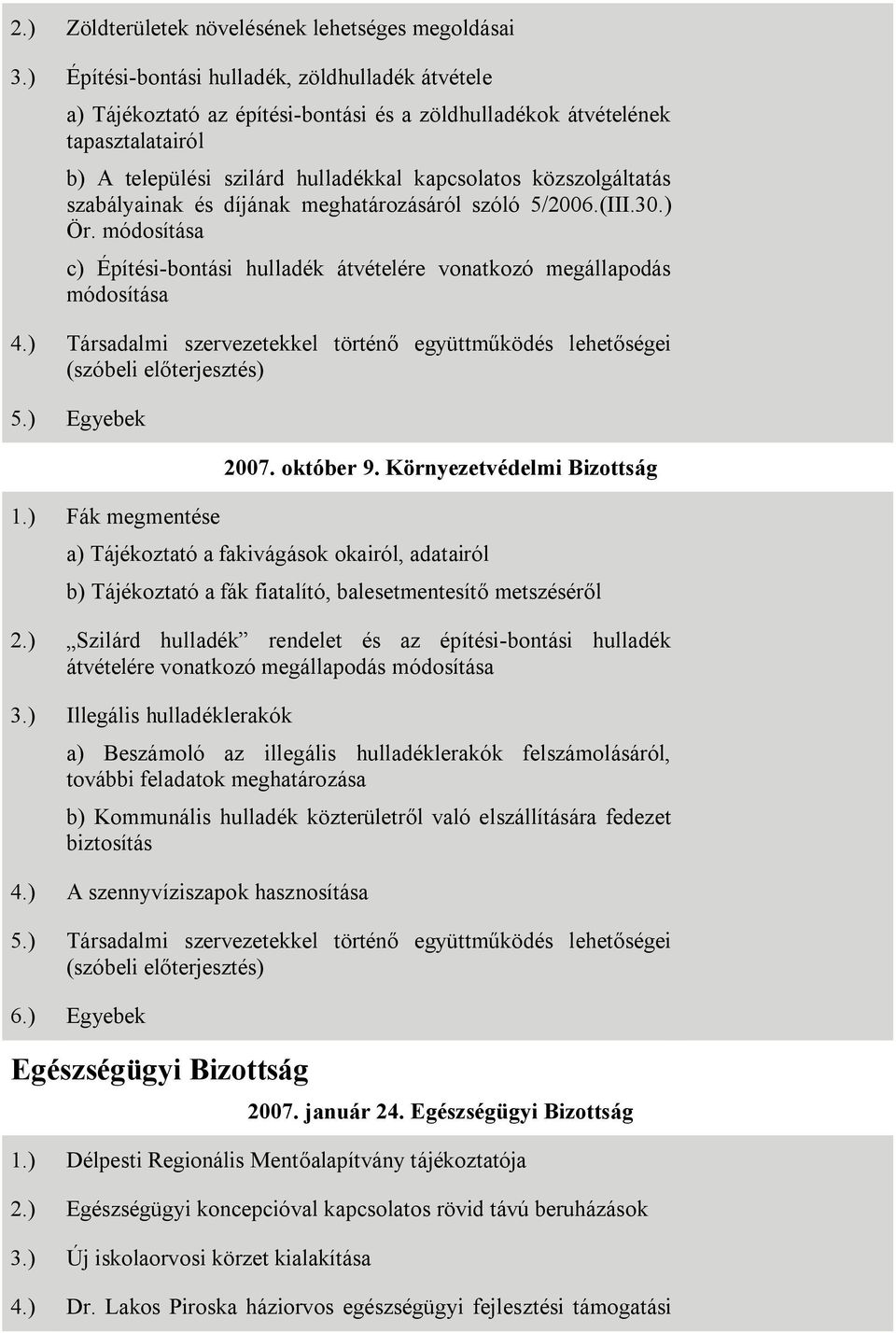 szabályainak és díjának meghatározásáról szóló 5/2006.(III.30.) Ör. módosítása c) Építési-bontási hulladék átvételére vonatkozó megállapodás módosítása 4.