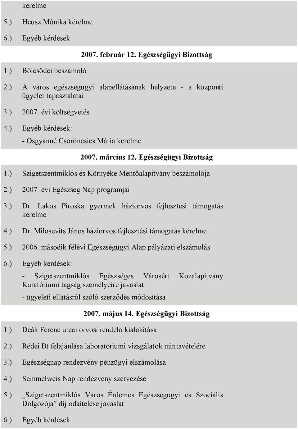 Egészségügyi Bizottság 1.) Szigetszentmiklós és Környéke Mentőalapítvány beszámolója 2.) 2007. évi Egészség Nap programjai 3.) Dr. Lakos Piroska gyermek háziorvos fejlesztési támogatás kérelme 4.) Dr. Milosevits János háziorvos fejlesztési támogatás kérelme 5.