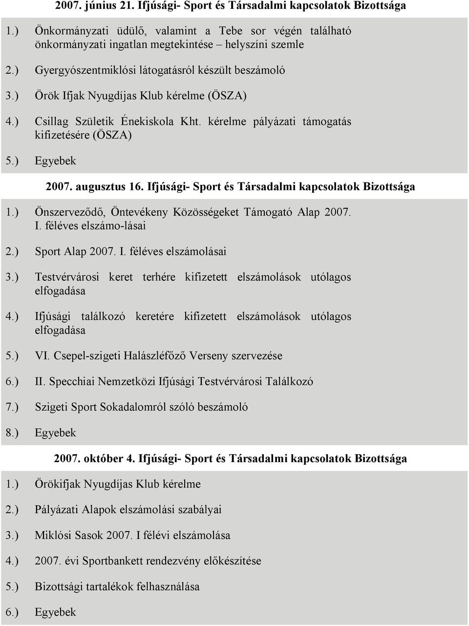 augusztus 16. Ifjúsági- Sport és Társadalmi kapcsolatok Bizottsága 1.) Önszerveződő, Öntevékeny Közösségeket Támogató Alap 2007. I. féléves elszámo-lásai 2.) Sport Alap 2007. I. féléves elszámolásai 3.