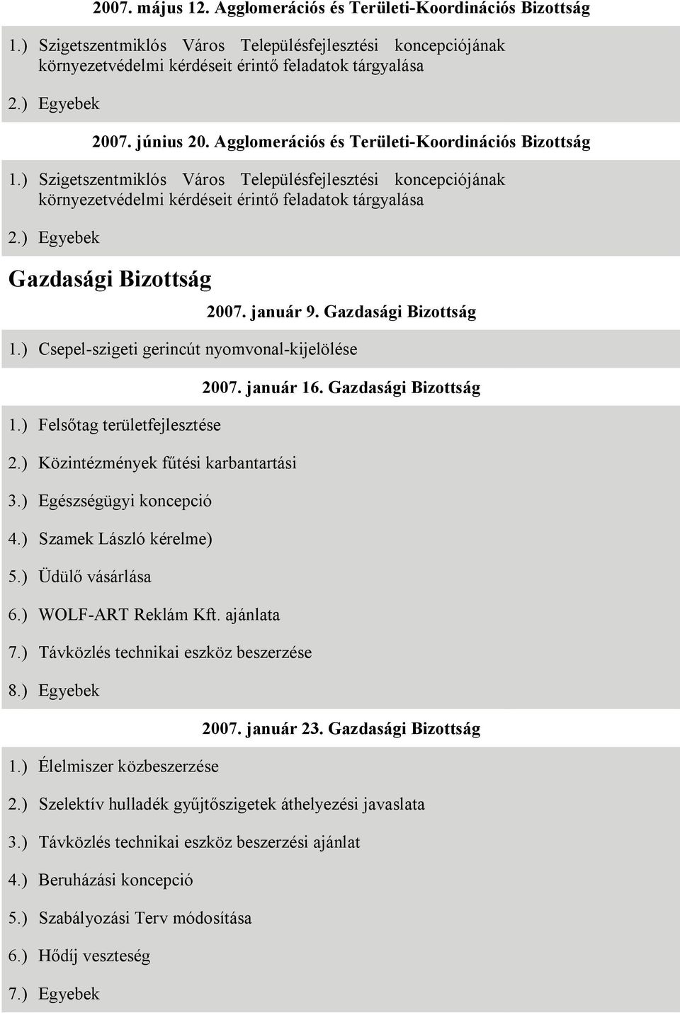 ) Egyebek Gazdasági Bizottság 2007. január 9. Gazdasági Bizottság 1.) Csepel-szigeti gerincút nyomvonal-kijelölése 1.) Felsőtag területfejlesztése 2.) Közintézmények fűtési karbantartási 3.