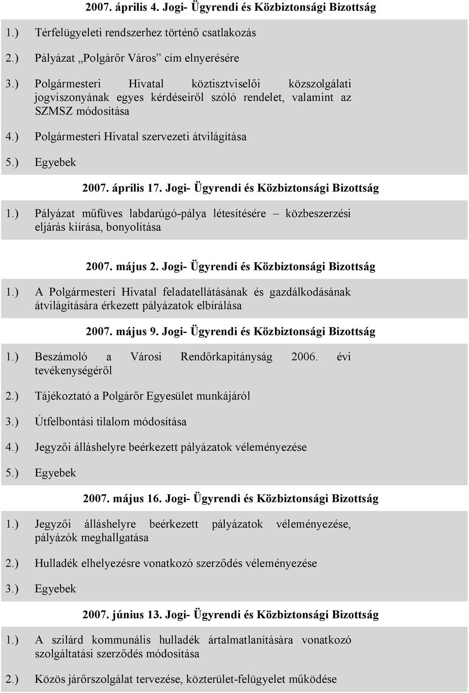 április 17. Jogi- Ügyrendi és Közbiztonsági Bizottság 1.) Pályázat műfüves labdarúgó-pálya létesítésére közbeszerzési eljárás kiírása, bonyolítása 2007. május 2.