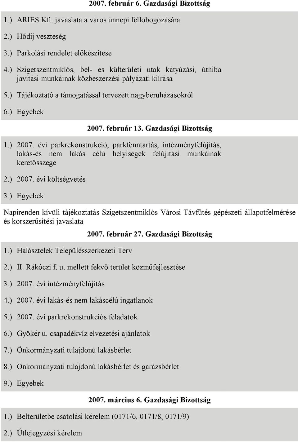 február 13. Gazdasági Bizottság 1.) 2007. évi parkrekonstrukció, parkfenntartás, intézményfelújítás, lakás-és nem lakás célú helyiségek felújítási munkáinak keretösszege 2.) 2007. évi költségvetés 3.