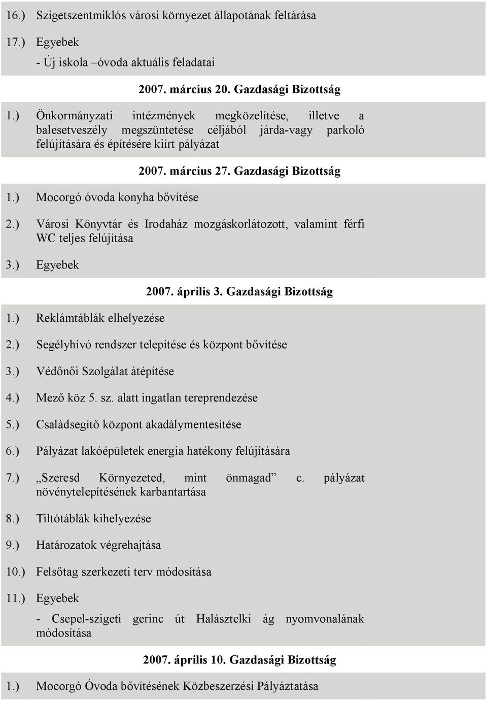 március 27. Gazdasági Bizottság 2.) Városi Könyvtár és Irodaház mozgáskorlátozott, valamint férfi WC teljes felújítása 3.) Egyebek 1.) Reklámtáblák elhelyezése 2007. április 3. Gazdasági Bizottság 2.) Segélyhívó rendszer telepítése és központ bővítése 3.