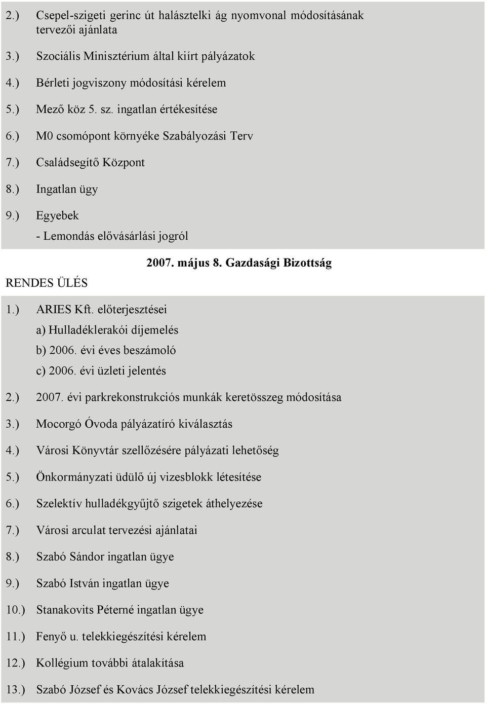 ) ARIES Kft. előterjesztései a) Hulladéklerakói díjemelés b) 2006. évi éves beszámoló c) 2006. évi üzleti jelentés 2.) 2007. évi parkrekonstrukciós munkák keretösszeg módosítása 3.