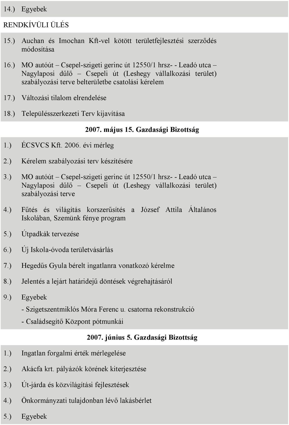 ) Változási tilalom elrendelése 18.) Településszerkezeti Terv kijavítása 1.) ÉCSVCS Kft. 2006. évi mérleg 2.) Kérelem szabályozási terv készítésére 2007. május 15. Gazdasági Bizottság 3.