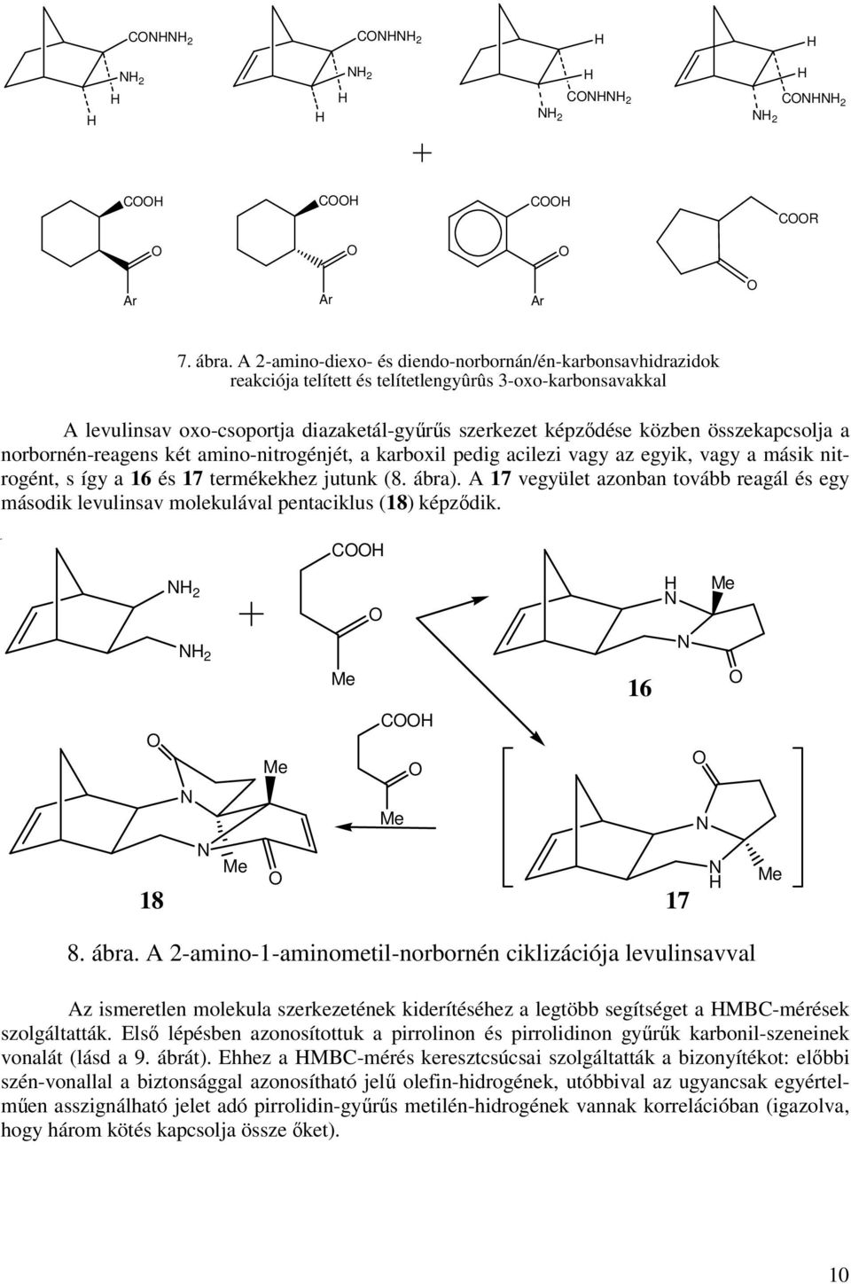 összekapcsolja a norbornén-reagens két amino-nitrogénjét, a karboxil pedig acilezi vagy az egyik, vagy a másik nitrogént, s így a 16 és 17 termékekhez jutunk (8. ábra).