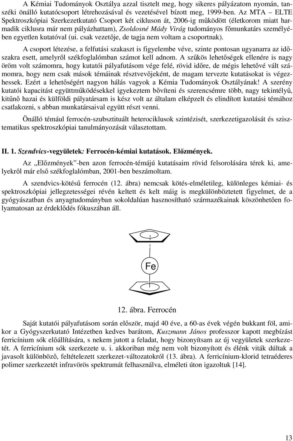 egyetlen kutatóval (ui. csak vezetője, de tagja nem voltam a csoportnak).