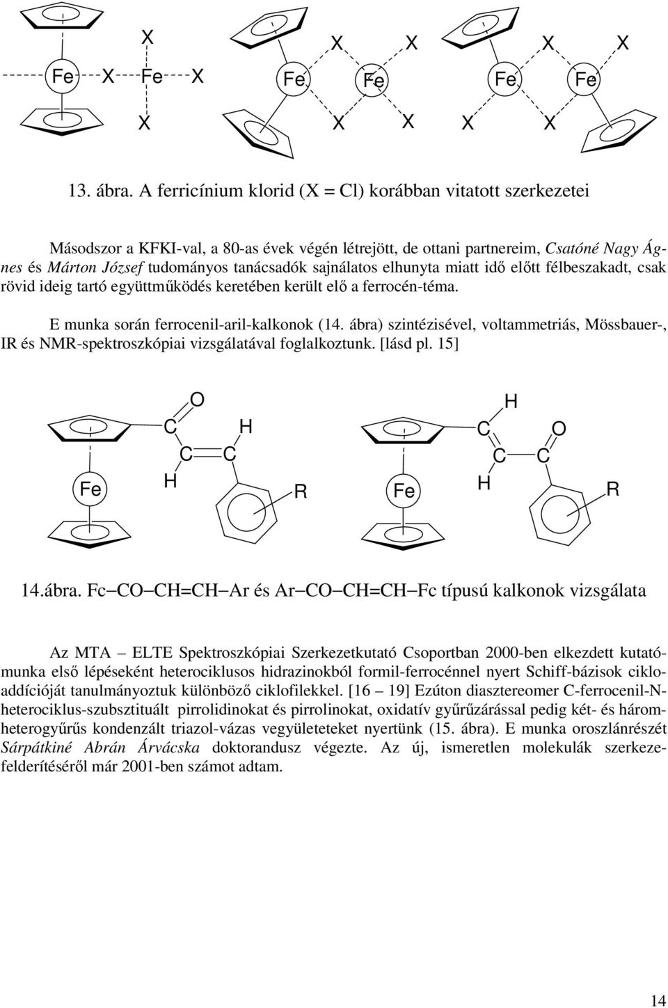 elhunyta miatt idő előtt félbeszakadt, csak rövid ideig tartó együttműködés keretében került elő a ferrocén-téma. E munka során ferrocenil-aril-kalkonok (14.