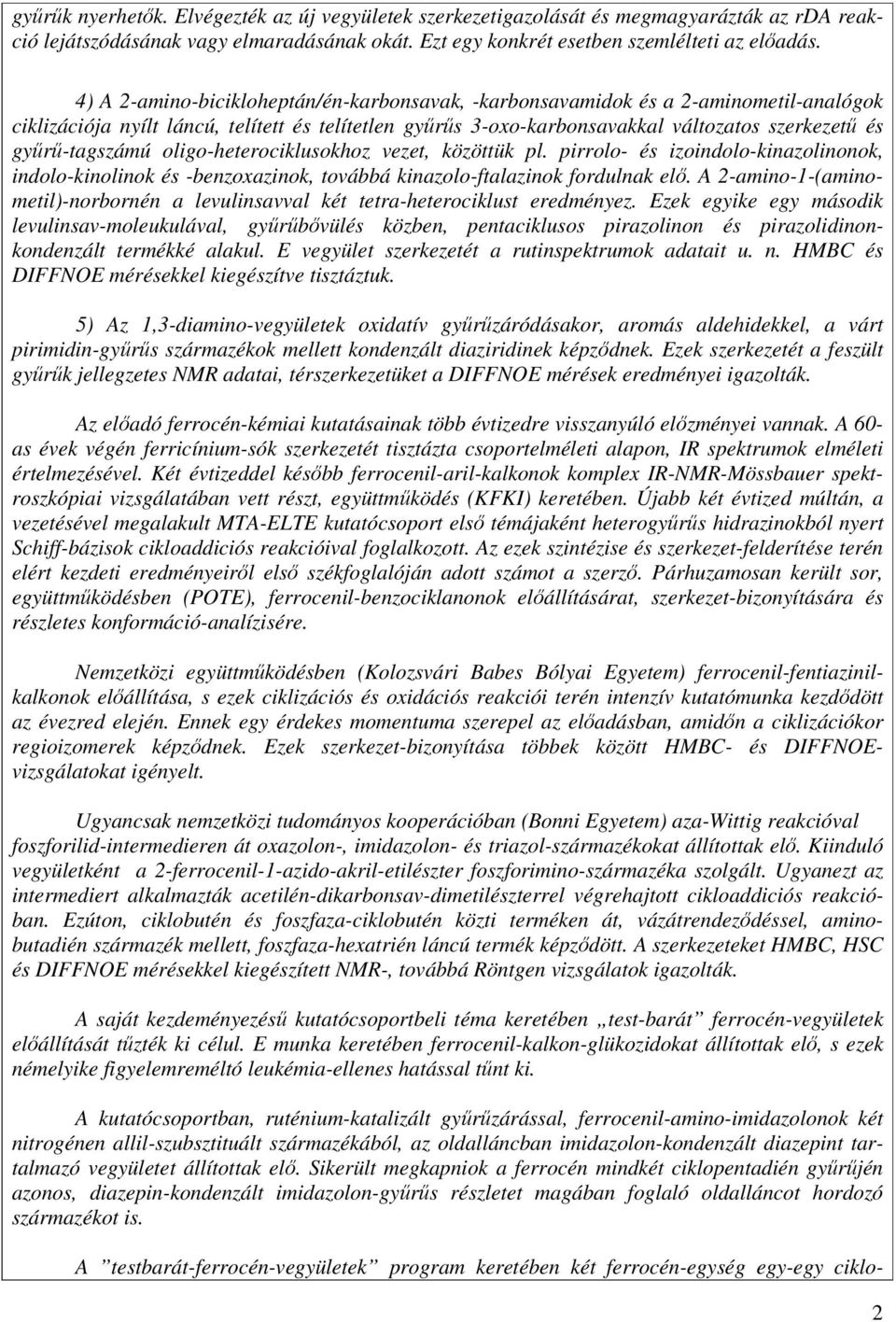 gyűrű-tagszámú oligo-heterociklusokhoz vezet, közöttük pl. pirrolo- és izoindolo-kinazolinonok, indolo-kinolinok és -benzoxazinok, továbbá kinazolo-ftalazinok fordulnak elő.