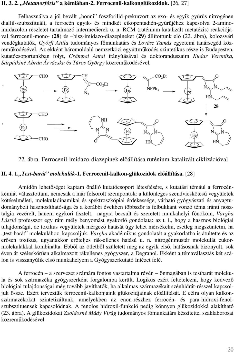 2-aminoimidazolon részletet tartalmazó intermedierek u. n. M (ruténium katalizált metatézis) reakciójával ferrocenil-mono- (28) és bisz-imidazo-diazepineket (29) állítottunk elő (22.