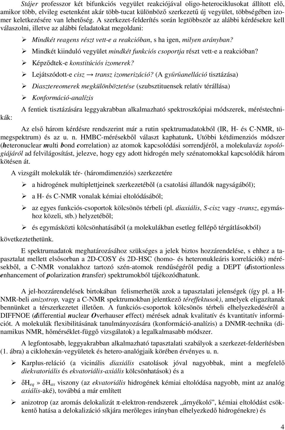 A szerkezet-felderítés során legtöbbször az alábbi kérdésekre kell válaszolni, illetve az alábbi feladatokat megoldani: A fentiek tisztázására leggyakrabban alkalmazható spektroszkópiai módszerek,