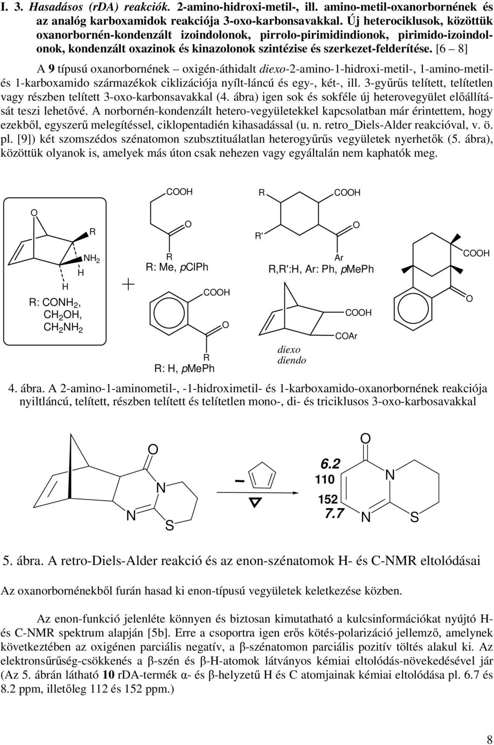[6 8] A 9 típusú oxanorbornének oxigén-áthidalt diexo-2-amino-1-hidroxi-metil-, 1-amino-metilés 1-karboxamido származékok ciklizációja nyílt-láncú és egy-, két-, ill.