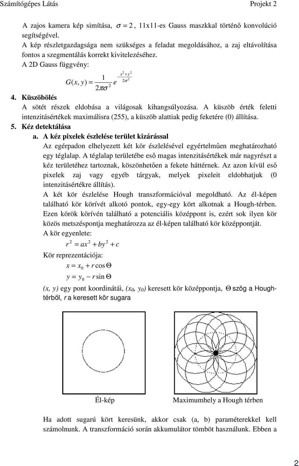 Küszöbölés A sötét részek eldobása a világosak kihangsúlyozása. A küszöb érték feletti intenzitásértékek maximálisra (55), a küszöb alattiak pedig feketére (0) állítása. 5. Kéz detektálása a.