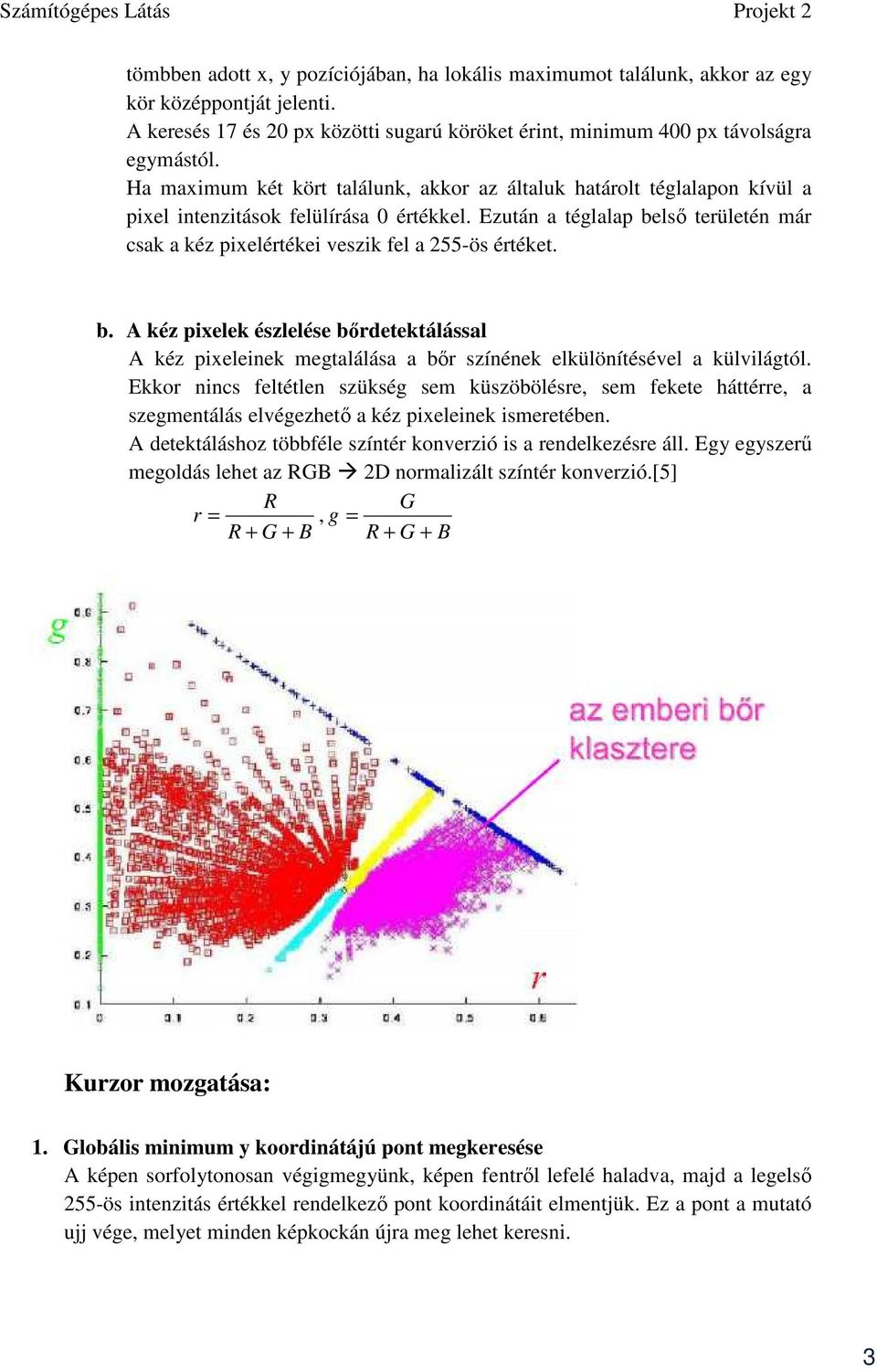 Ha maximum két kört találunk, akkor az általuk határolt téglalapon kívül a pixel intenzitások felülírása 0 értékkel.