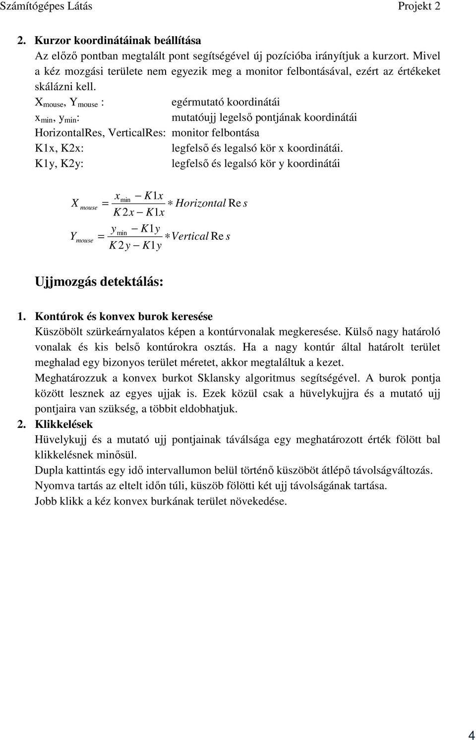 X mouse, Y mouse : egérmutató koordinátái x min, y min : mutatóujj legelső pontjának koordinátái HorizontalRes, VerticalRes: monitor felbontása K1x, Kx: legfelső és legalsó kör x koordinátái.
