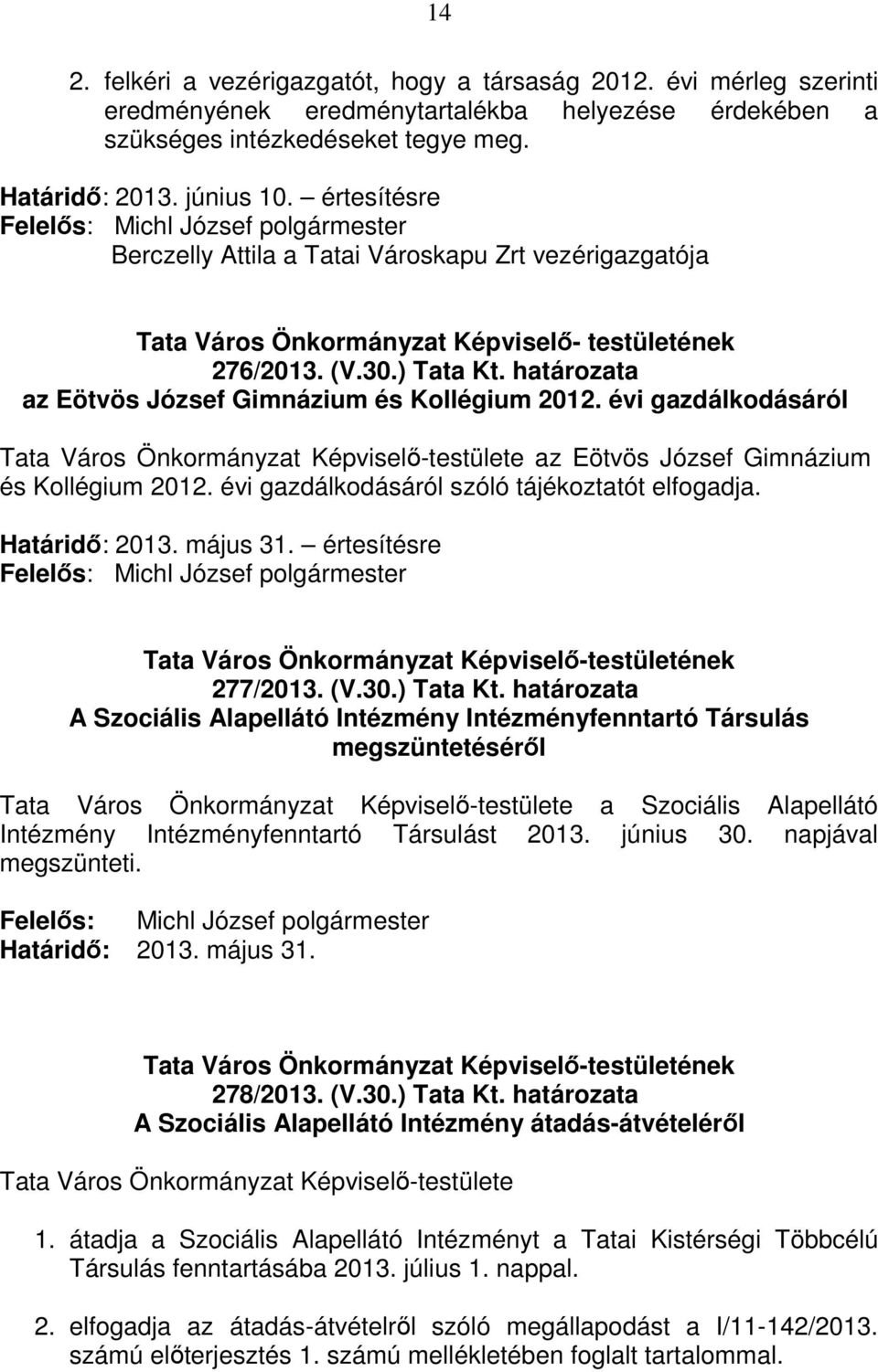 évi gazdálkodásáról Tata Város Önkormányzat Képviselő-testülete az Eötvös József Gimnázium és Kollégium 2012. évi gazdálkodásáról szóló tájékoztatót elfogadja. Határidő: 2013. május 31.