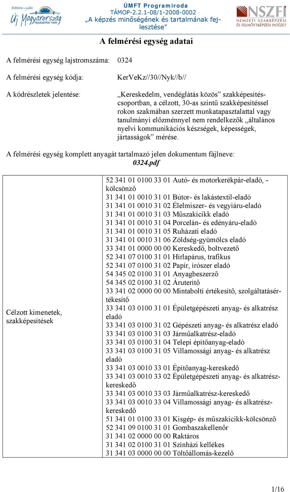 képességek, jártasságok mérése. A felmérési egység komplett anyagát tartalmazó jelen dokumentum fájlneve: 0324.