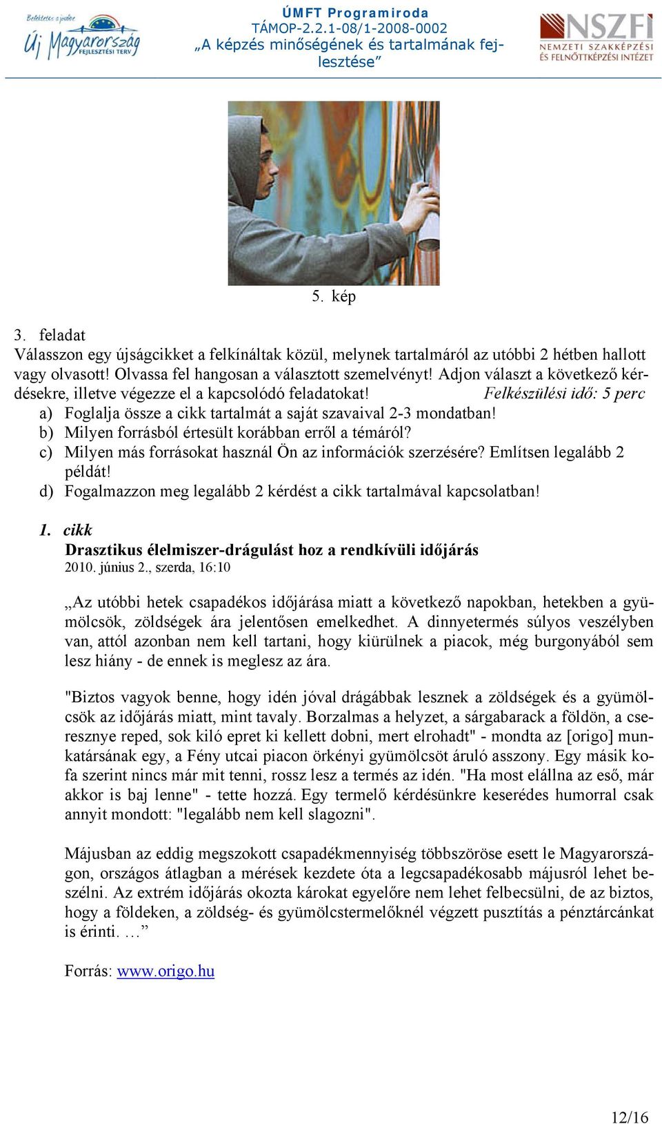 b) Milyen forrásból értesült korábban erről a témáról? c) Milyen más forrásokat használ Ön az információk szerzésére? Említsen legalább 2 példát!