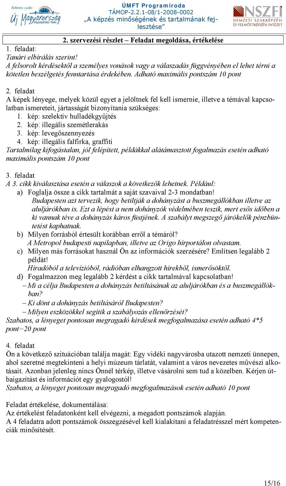 feladat A képek lényege, melyek közül egyet a jelöltnek fel kell ismernie, illetve a témával kapcsolatban ismereteit, jártasságát bizonyítania szükséges: 1. kép: szelektív hulladékgyűjtés 2.