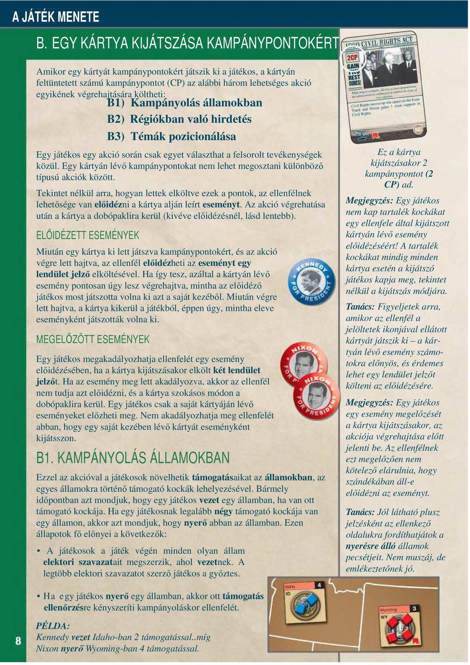 végrehajtására költheti: B1) Kampányolás államokban B2) Régiókban való hirdetés B3) Témák pozicionálása Egy játékos egy akció során csak egyet választhat a felsorolt tevékenységek közül.