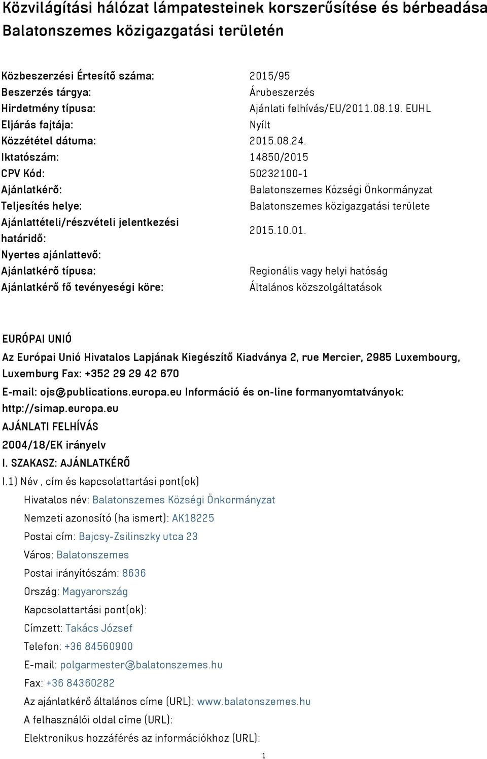 Iktatószám: 14850/2015 CPV Kód: 50232100-1 Ajánlatkérő: Balatonszemes Községi Önkormányzat Teljesítés helye: Balatonszemes közigazgatási területe Ajánlattételi/részvételi jelentkezési határidő: 2015.