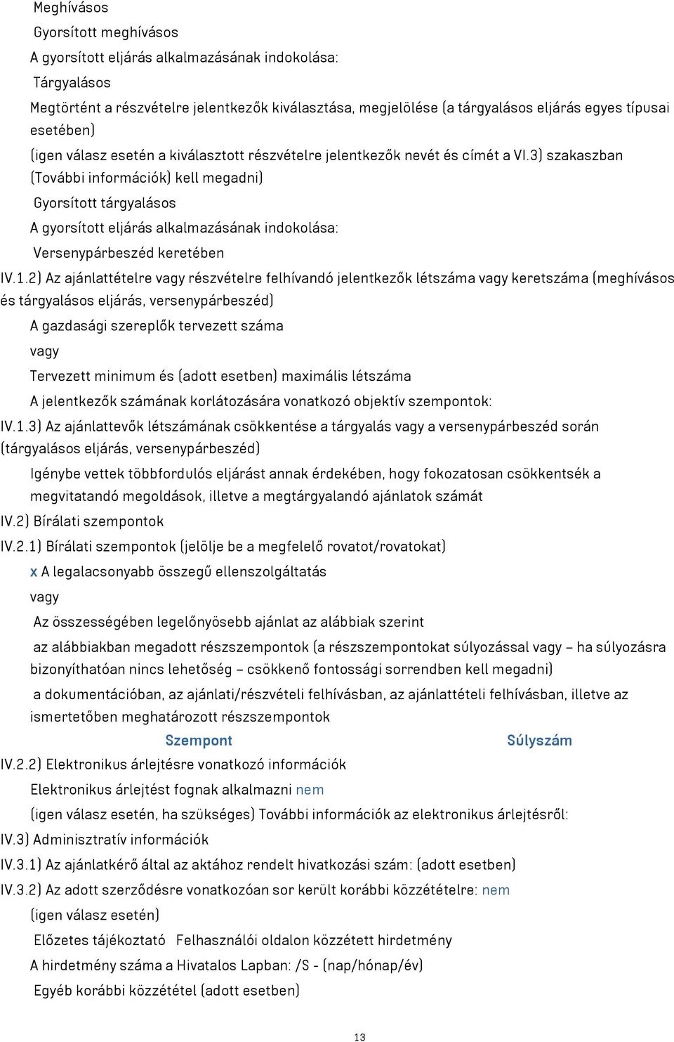 3) szakaszban (További információk) kell megadni) Gyorsított tárgyalásos A gyorsított eljárás alkalmazásának indokolása: Versenypárbeszéd keretében IV.1.