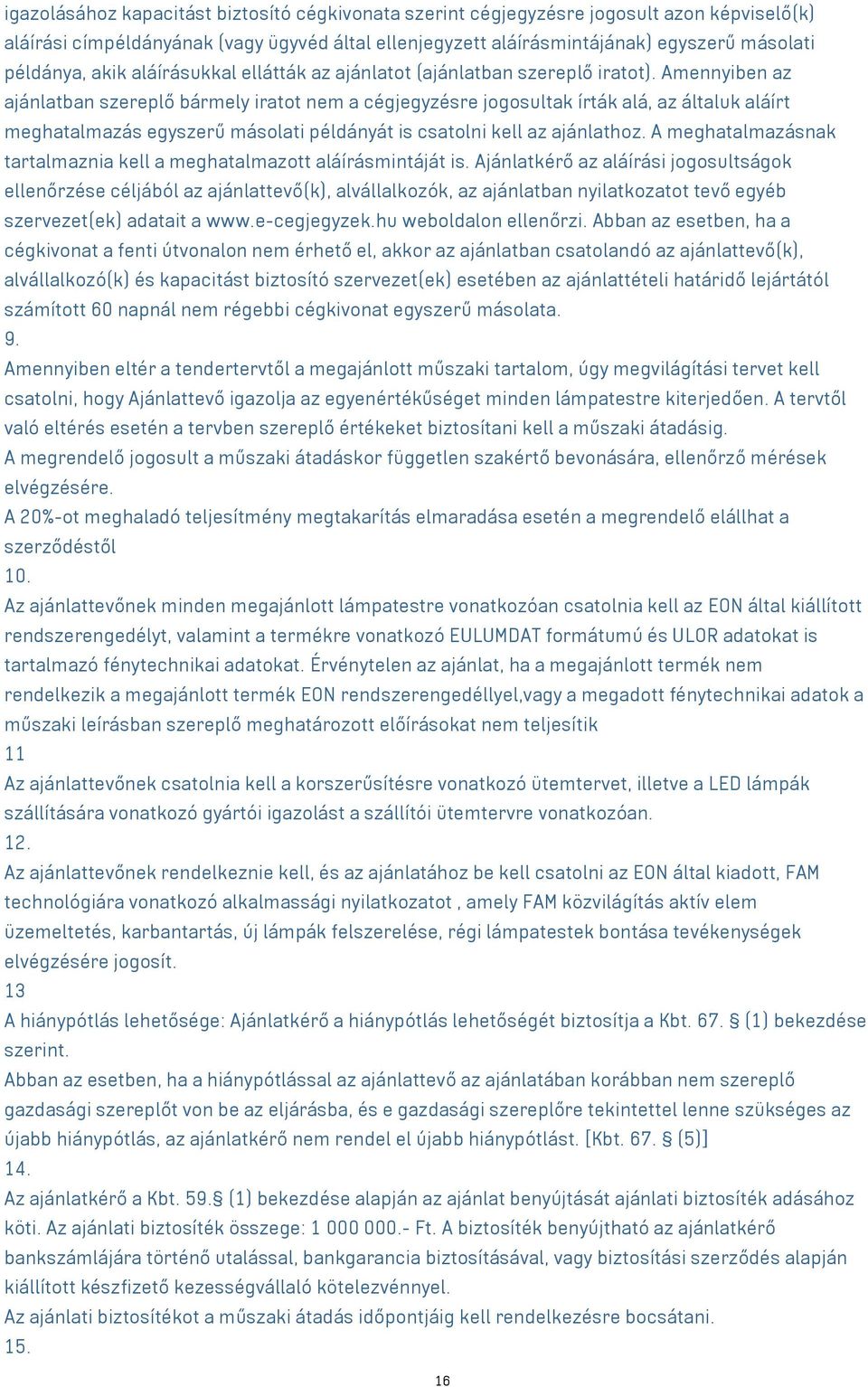 Amennyiben az ajánlatban szereplő bármely iratot nem a cégjegyzésre jogosultak írták alá, az általuk aláírt meghatalmazás egyszerű másolati példányát is csatolni kell az ajánlathoz.