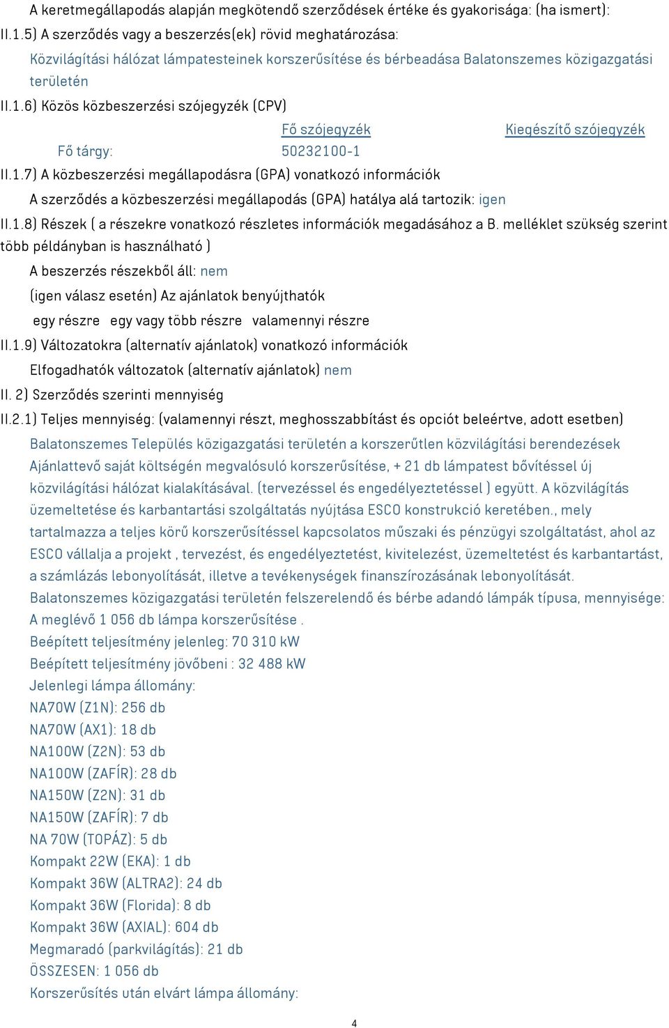 6) Közös közbeszerzési szójegyzék (CPV) Fő szójegyzék Kiegészítő szójegyzék Fő tárgy: 5023210