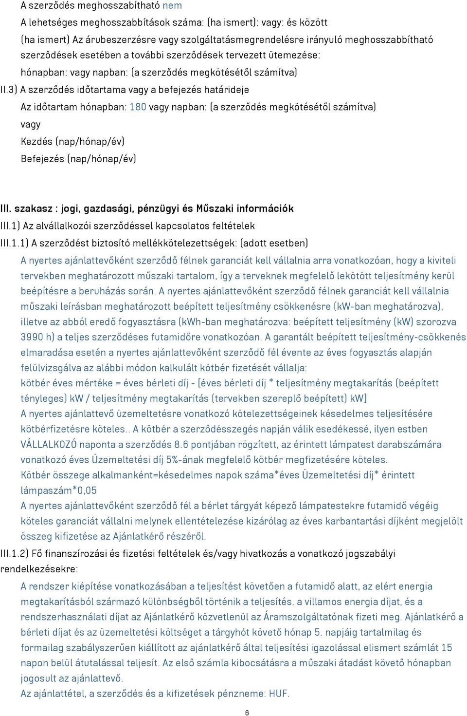 3) A szerződés időtartama vagy a befejezés határideje Az időtartam hónapban: 180 vagy napban: (a szerződés megkötésétől számítva) vagy Kezdés (nap/hónap/év) Befejezés (nap/hónap/év) III.