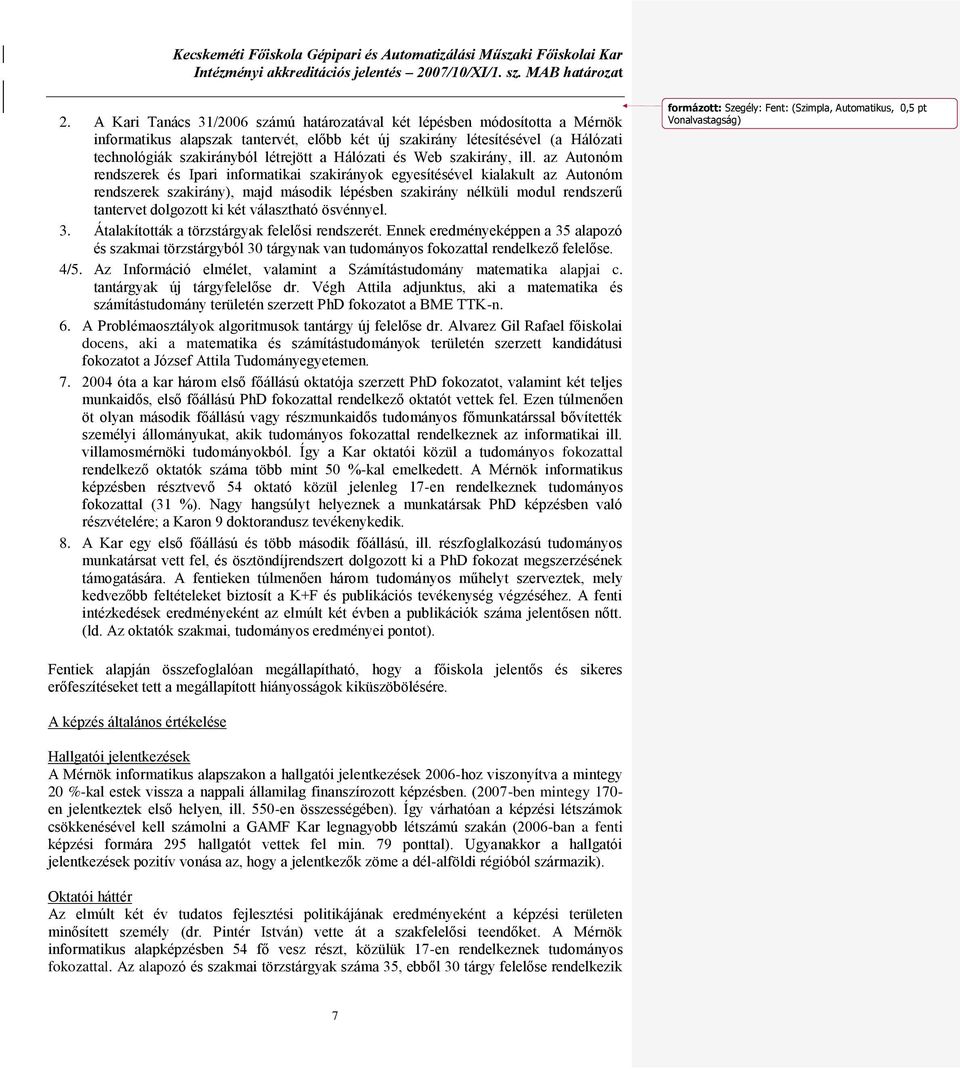 az Autonóm rendszerek és Ipari informatikai szakirányok egyesítésével kialakult az Autonóm rendszerek szakirány), majd második lépésben szakirány nélküli modul rendszerű tantervet dolgozott ki két