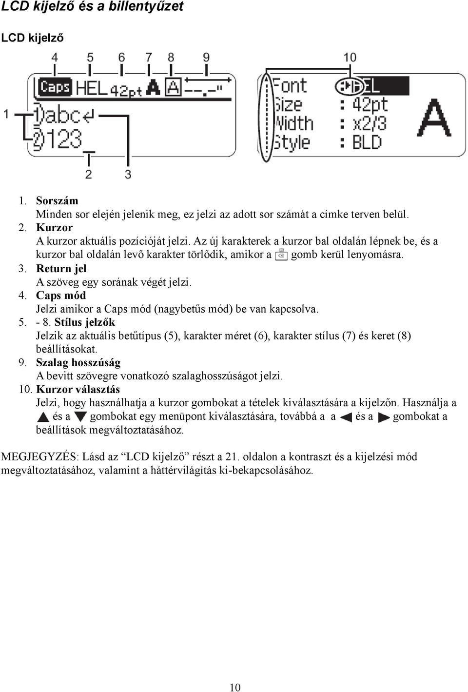 Caps mód Jelzi amikor a Caps mód (nagybetűs mód) be van kapcsolva. 5. - 8. Stílus jelzők Jelzik az aktuális betűtípus (5), karakter méret (6), karakter stílus (7) és keret (8) beállításokat. 9.