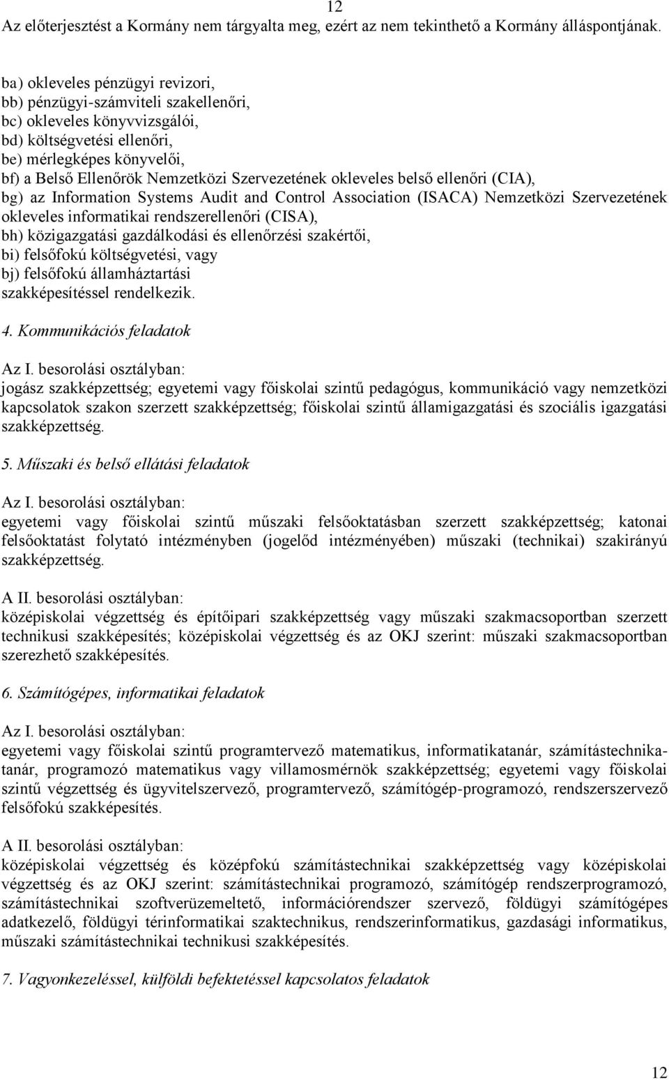 közigazgatási gazdálkodási és ellenőrzési szakértői, bi) felsőfokú költségvetési, vagy bj) felsőfokú államháztartási szakképesítéssel rendelkezik. 4.