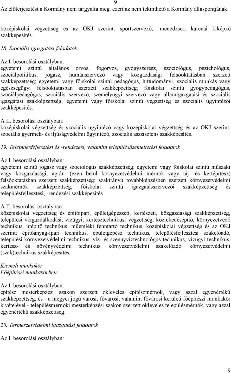 szakképzettség; egyetemi vagy főiskolai szintű pedagógus, hittudományi, szociális munkás vagy egészségügyi felsőoktatásban szerzett szakképzettség; főiskolai szintű gyógypedagógus, szociálpedagógus,