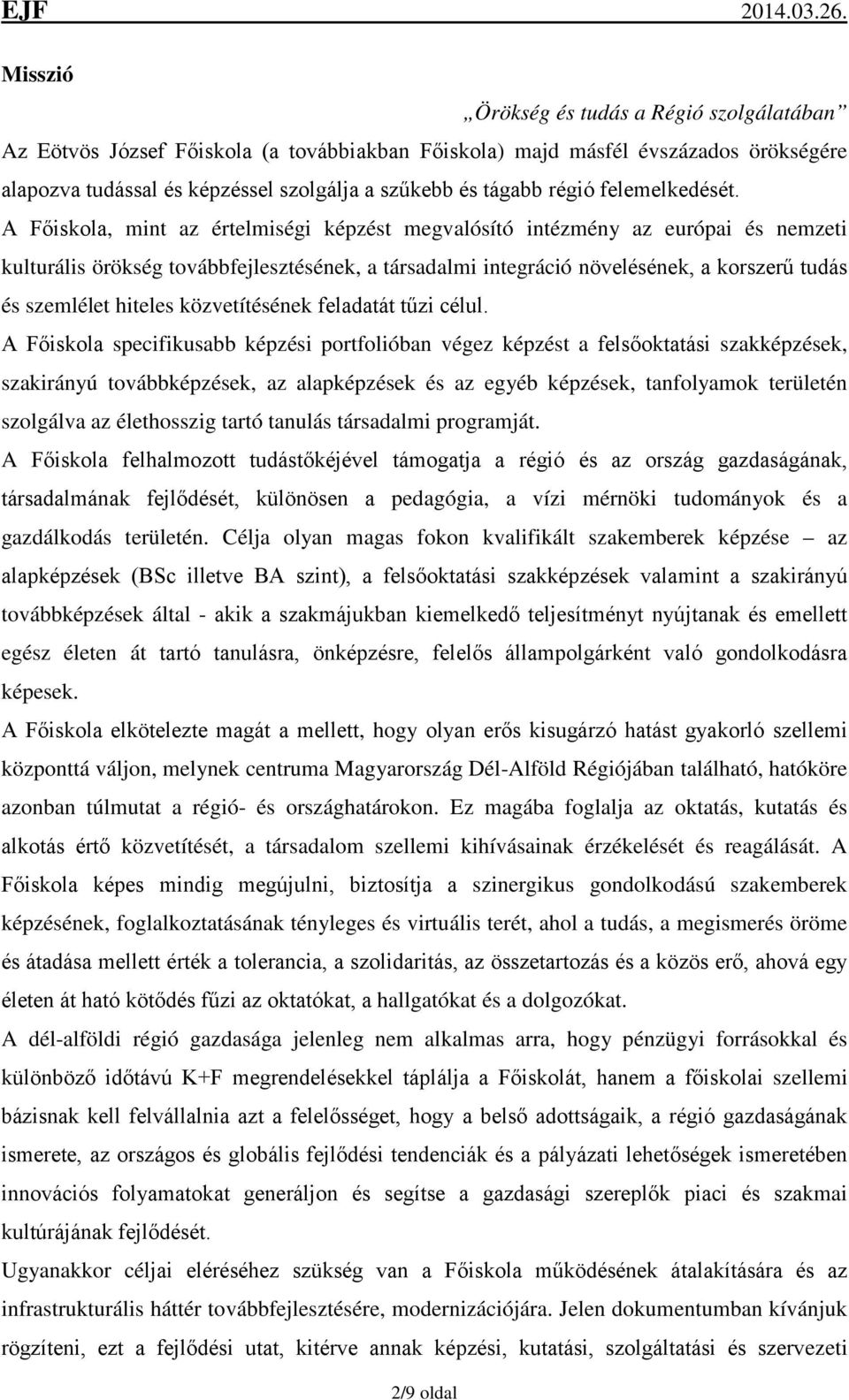 A Főiskola, mint az értelmiségi képzést megvalósító intézmény az európai és nemzeti kulturális örökség továbbfejlesztésének, a társadalmi integráció növelésének, a korszerű tudás és szemlélet hiteles