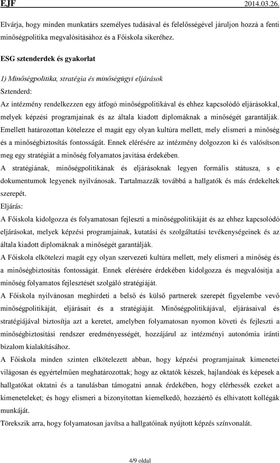 programjainak és az általa kiadott diplomáknak a minőségét garantálják. Emellett határozottan kötelezze el magát egy olyan kultúra mellett, mely elismeri a minőség és a minőségbiztosítás fontosságát.