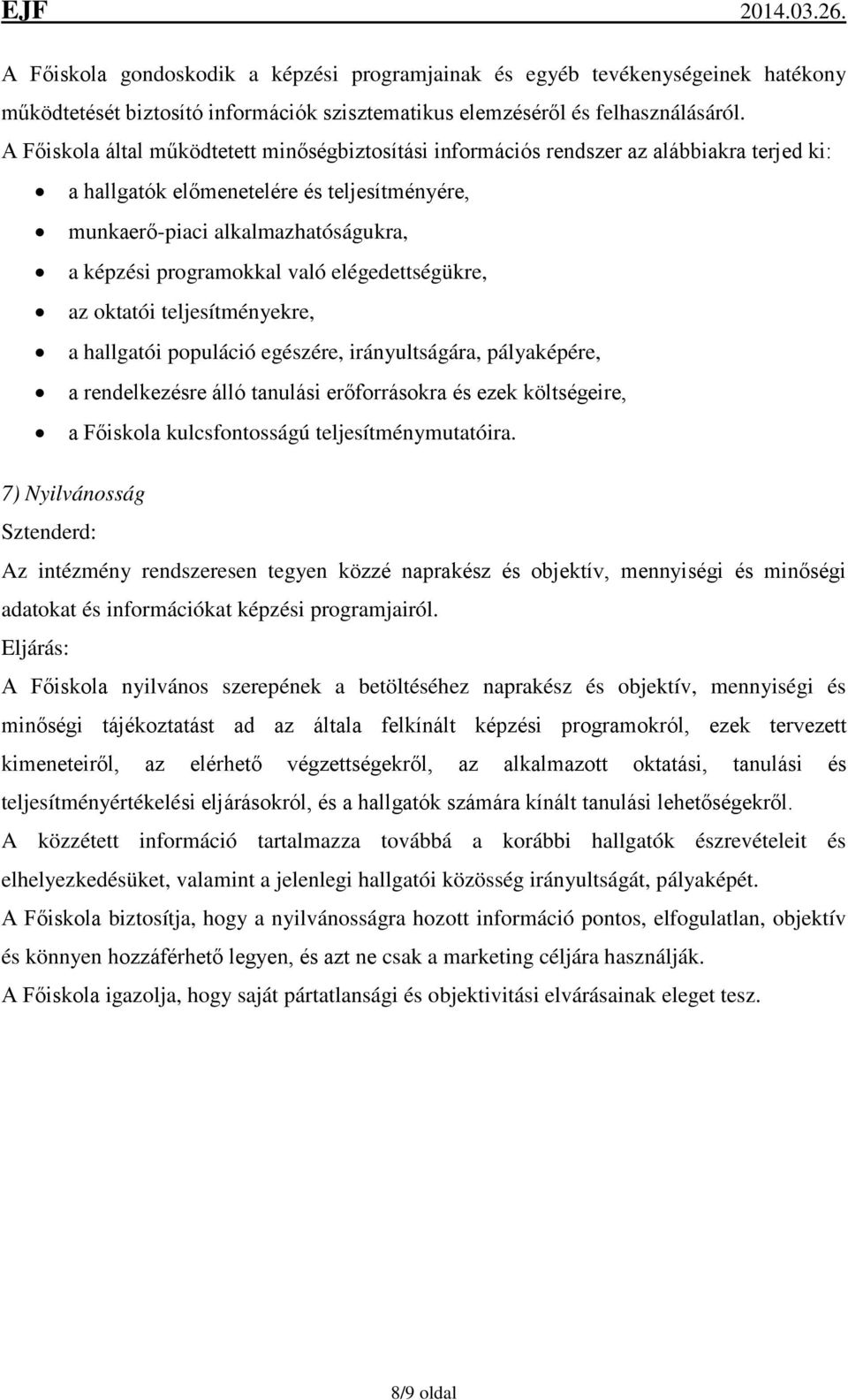 való elégedettségükre, az oktatói teljesítményekre, a hallgatói populáció egészére, irányultságára, pályaképére, a rendelkezésre álló tanulási erőforrásokra és ezek költségeire, a Főiskola