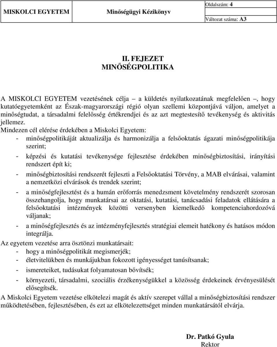 minőségtudat, a társadalmi felelősség értékrendjei és az azt megtestesítő tevékenység és aktivitás jellemez.