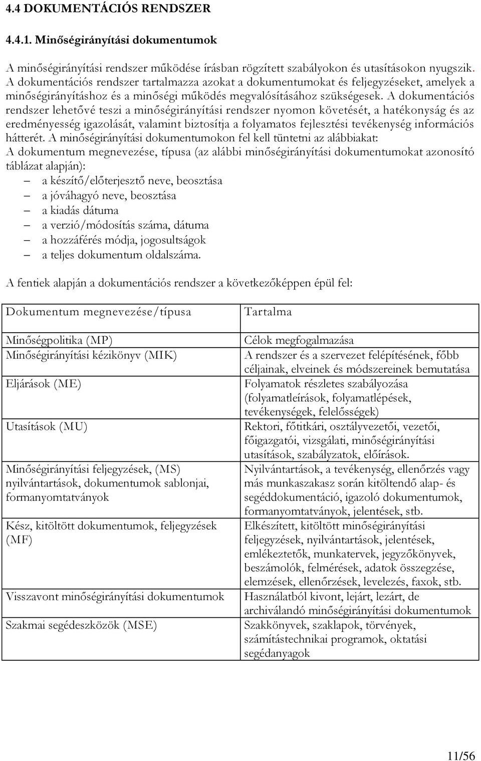 A dokumentációs rendszer lehetővé teszi a minőségirányítási rendszer nyomon követését, a hatékonyság és az eredményesség igazolását, valamint biztosítja a folyamatos fejlesztési tevékenység