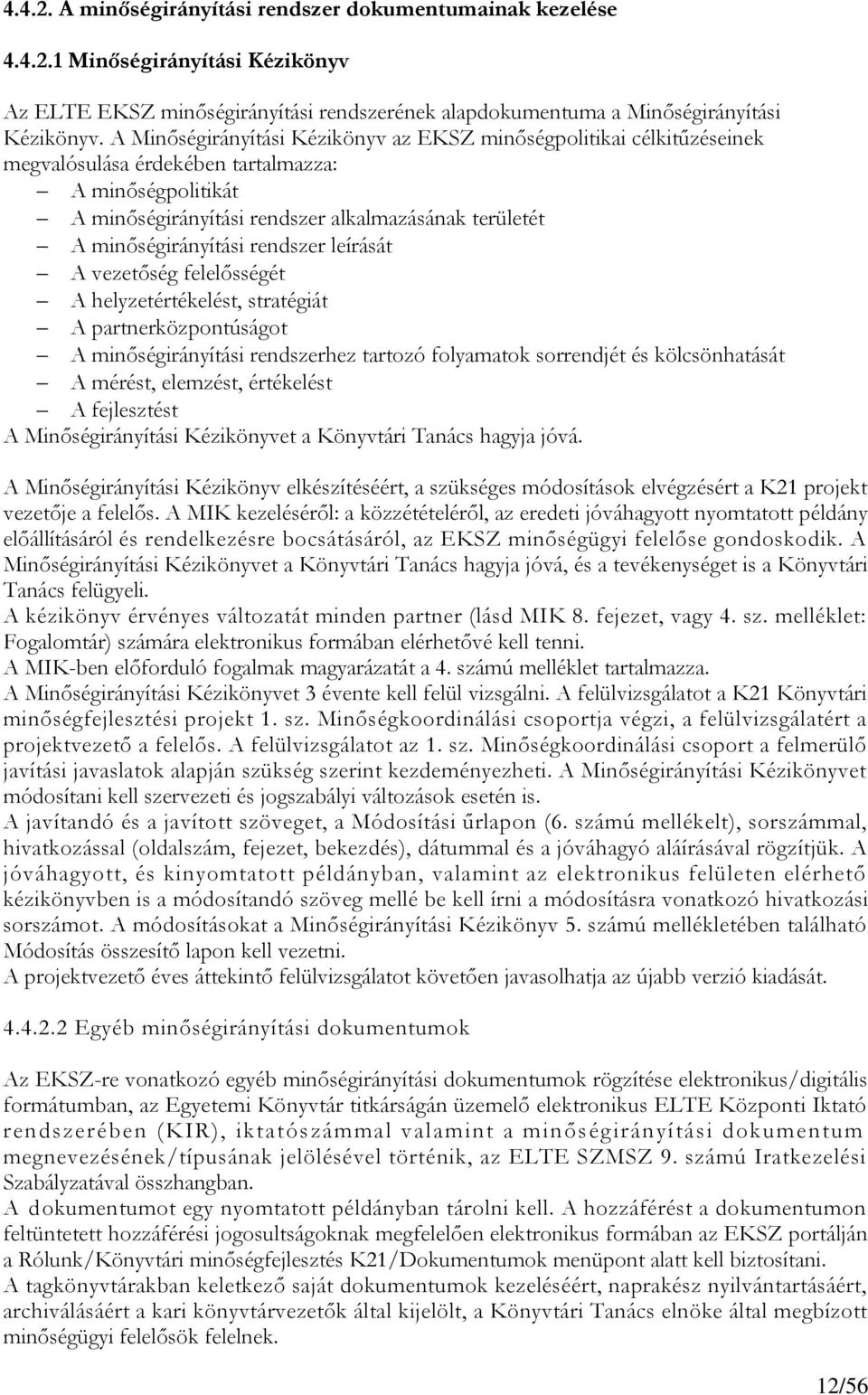 minőségirányítási rendszer leírását A vezetőség felelősségét A helyzetértékelést, stratégiát A partnerközpontúságot A minőségirányítási rendszerhez tartozó folyamatok sorrendjét és kölcsönhatását A