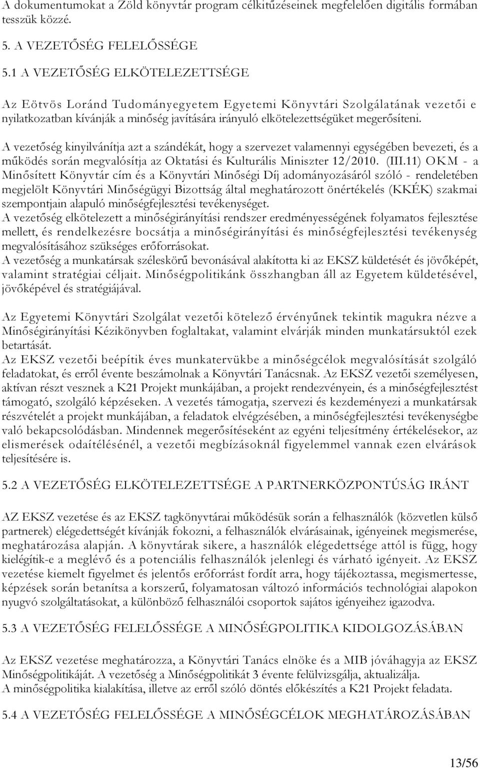 A vezetőség kinyilvánítja azt a szándékát, hogy a szervezet valamennyi egységében bevezeti, és a működés során megvalósítja az Oktatási és Kulturális Miniszter 12/2010. (III.