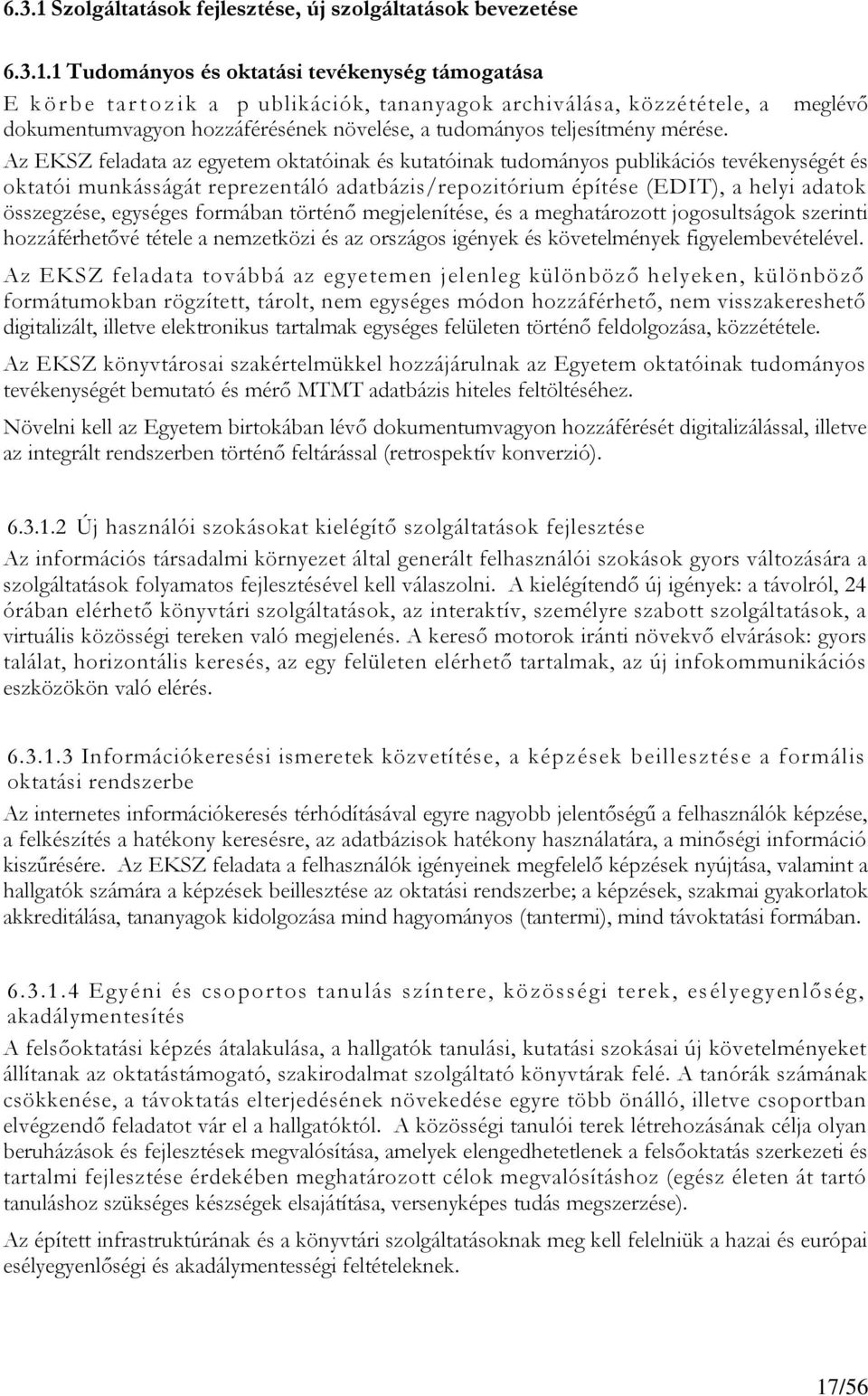 1 Tudományos és oktatási tevékenység támogatása E körbe tartozik a publikációk, tananyagok archiválása, közzététele, a meglévő dokumentumvagyon hozzáférésének növelése, a tudományos teljesítmény