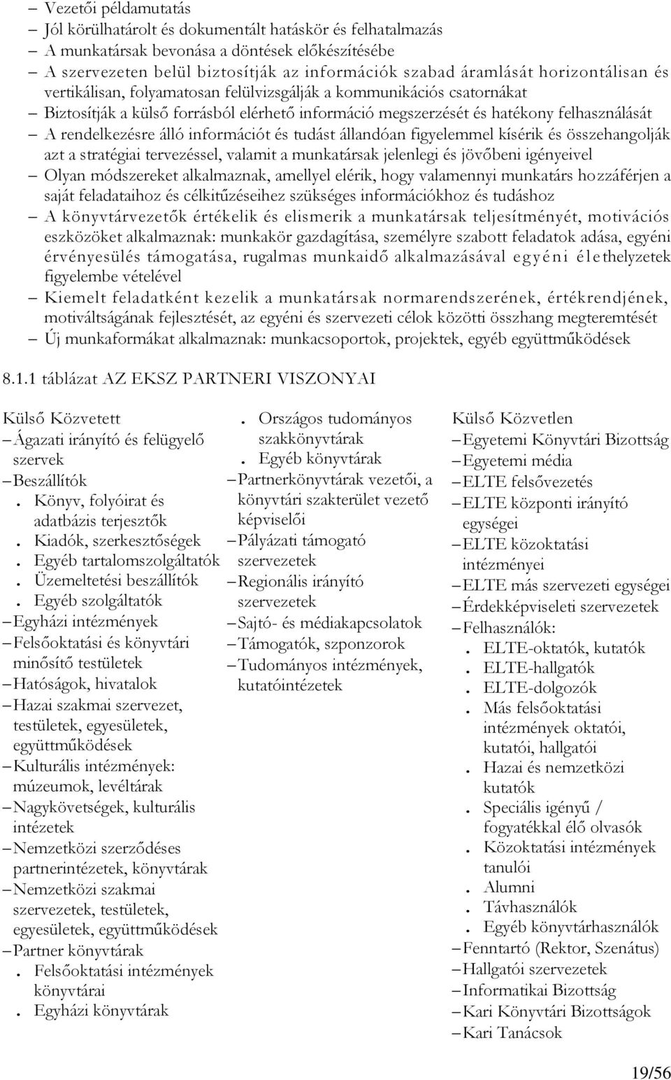 információt és tudást állandóan figyelemmel kísérik és összehangolják azt a stratégiai tervezéssel, valamit a munkatársak jelenlegi és jövőbeni igényeivel Olyan módszereket alkalmaznak, amellyel