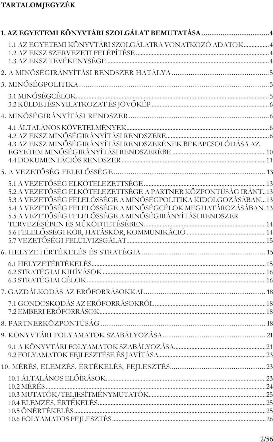 ..6 4.3 AZ EKSZ MINŐSÉGIRÁNYÍTÁSI RENDSZERÉNEKBEKAPCSOLÓDÁSA AZ EGYETEM MINŐSÉGIRÁNYÍTÁSI RENDSZERÉBE...10 4.4 DOKUMENTÁCIÓS RENDSZER...11 5. A VEZETŐSÉG FELELŐSSÉGE... 13 5.