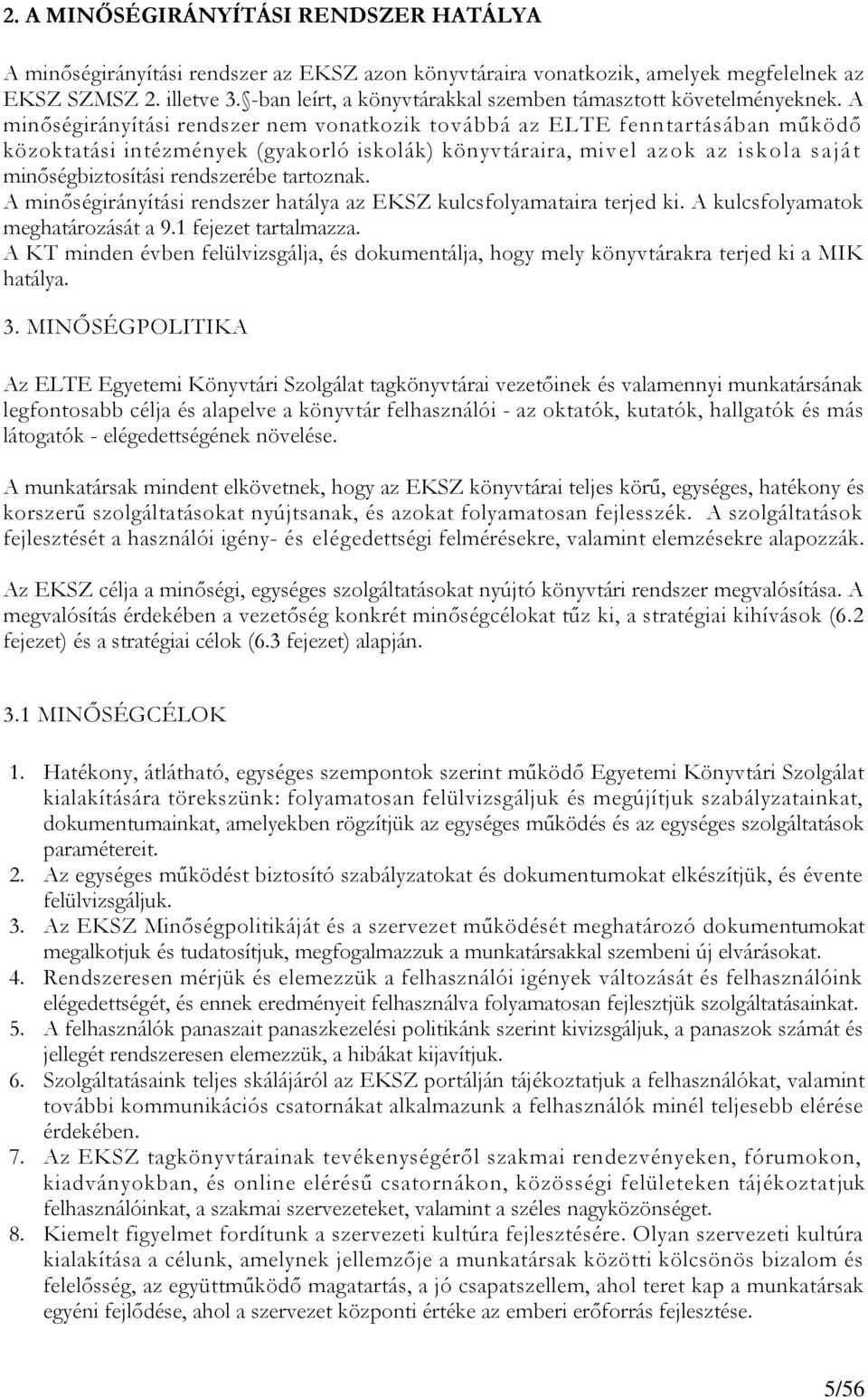 A minőségirányítási rendszer nem vonatkozik továbbá az ELTE fenntartásában működő közoktatási intézmények (gyakorló iskolák) könyvtáraira, mivel azok az iskola saját minőségbiztosítási rendszerébe